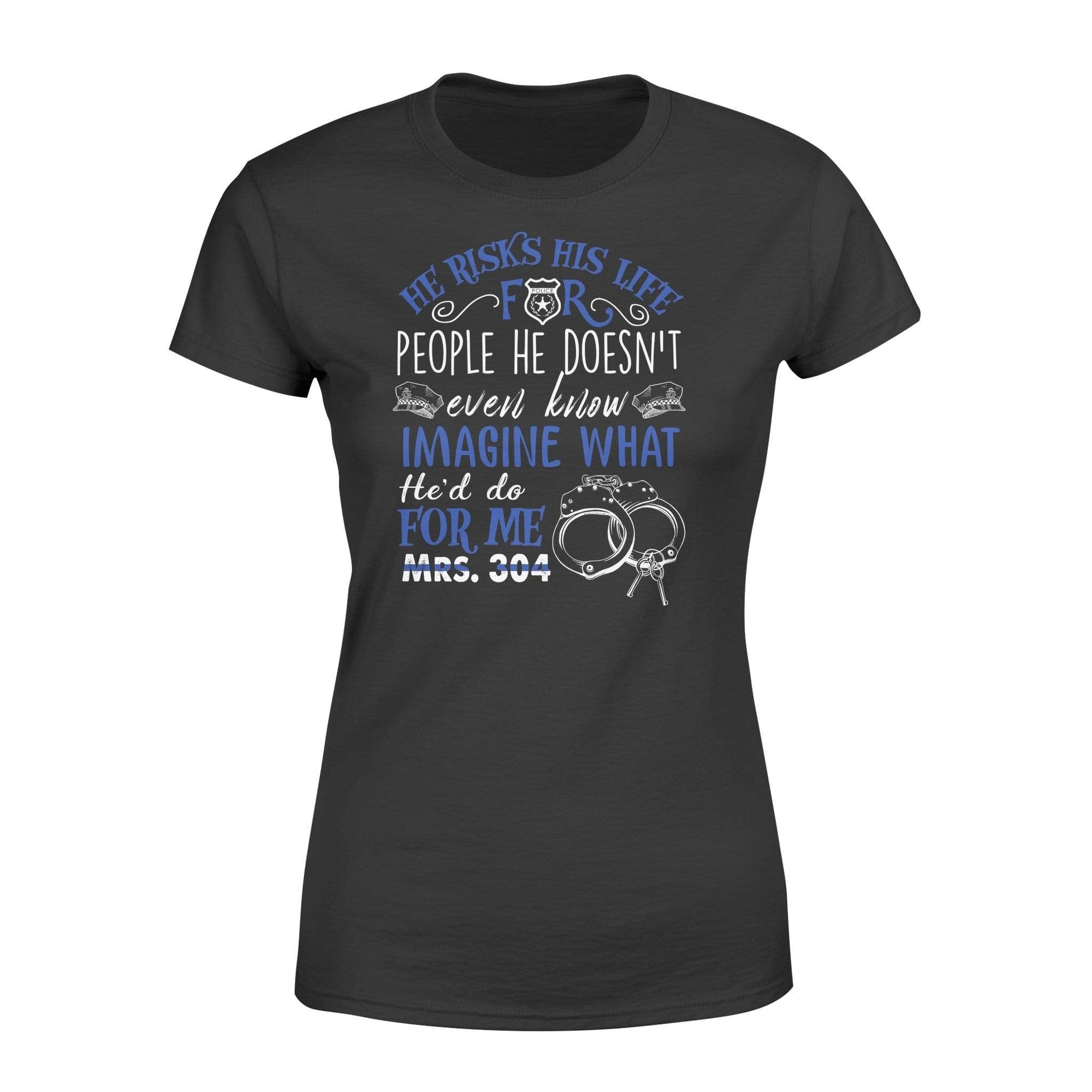 Apparel XS / Black Personalized Shirt - He Risks His Life For People He Doesn't Know - Police - DSAPP