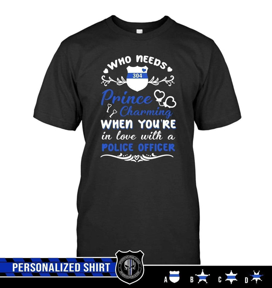 Apparel S / Black Personalized Shirt - Who Needs Prince Charming - Police - DSAPP