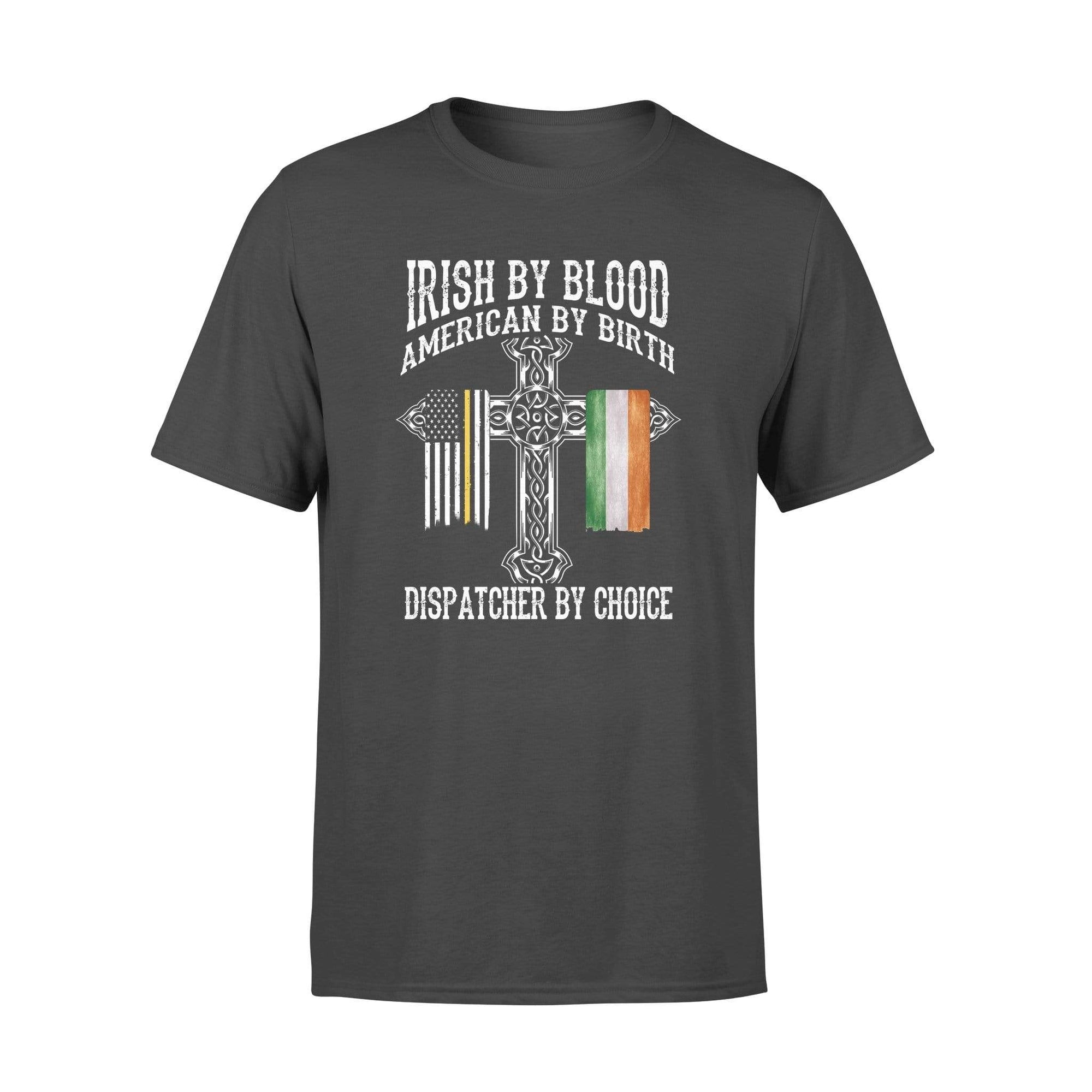 TGL - St Patrick Day Irish By Blood Dispatcher By Choice Shirt