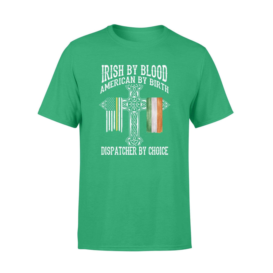 TGL - St Patrick Day Irish By Blood Dispatcher By Choice Shirt