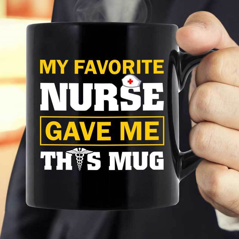 My Favorite Nurse Gave Me This Mug Personalized Coffee Mug