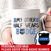Mugs 11oz My Other Half Wears A Badge