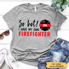 So Hot I Have My Own Firefighter Personalized Shirt