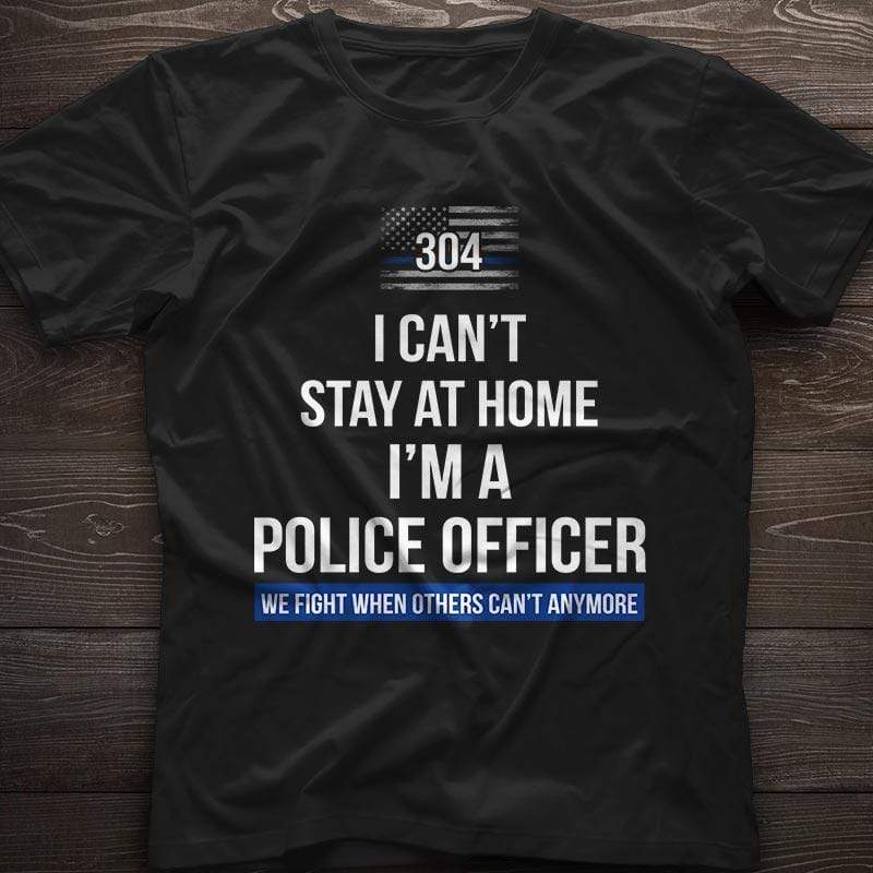 I Can‘t Stay At Home Police Officer Thin Blue Line Personalized Police Shirt