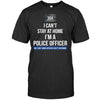 I Can‘t Stay At Home Police Officer Thin Blue Line Personalized Police Shirt