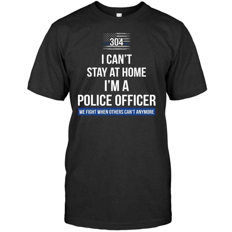 I Can‘t Stay At Home Police Officer Thin Blue Line Personalized Police Shirt