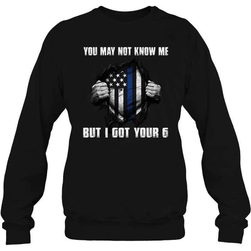 You May Not Know Me I Got Your Six Thin Blue Line Shirt