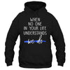Thin Blue Line When No One In Your Life Understands Shirt