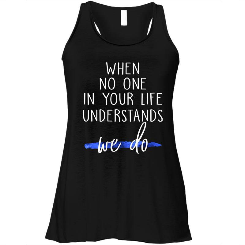 Thin Blue Line When No One In Your Life Understands Shirt