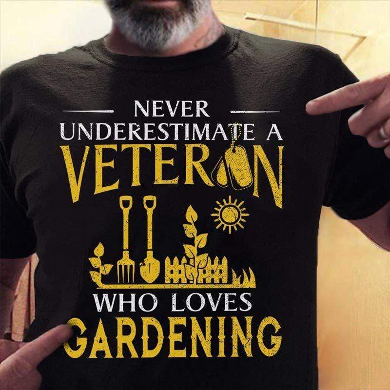 Never Underestimate A Veteran Who Loves Gardening Veteran Shirt
