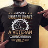 Never Underestimate A Veteran With Wood Working Skill Veteran Shirt